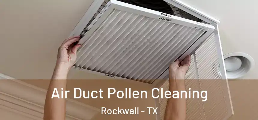 Air Duct Pollen Cleaning Rockwall - TX