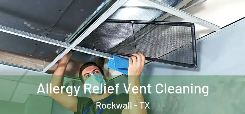 Allergy Relief Vent Cleaning Rockwall - TX