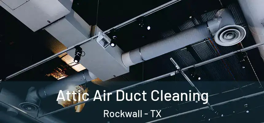Attic Air Duct Cleaning Rockwall - TX