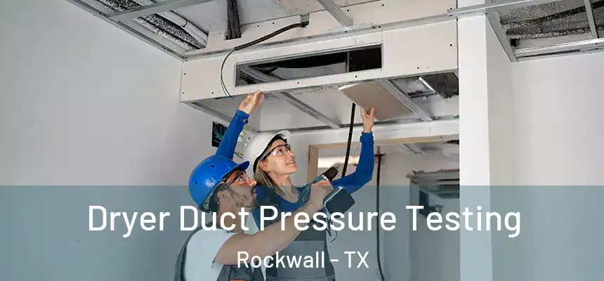  Dryer Duct Pressure Testing Rockwall - TX