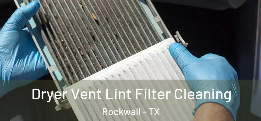 Dryer Vent Lint Filter Cleaning Rockwall - TX