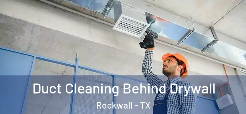 Duct Cleaning Behind Drywall Rockwall - TX