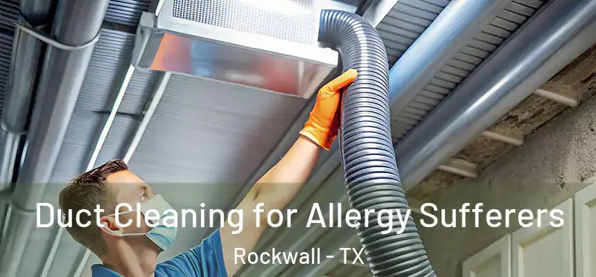 Duct Cleaning for Allergy Sufferers Rockwall - TX