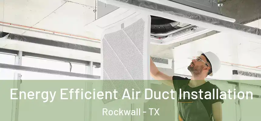  Energy Efficient Air Duct Installation Rockwall - TX