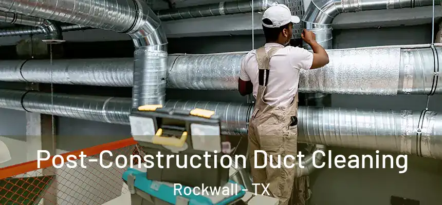  Post-Construction Duct Cleaning Rockwall - TX