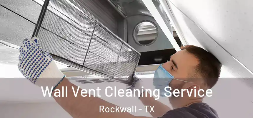 Wall Vent Cleaning Service Rockwall - TX
